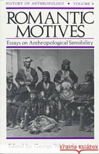 Romantic Motives: Essays on Anthropological Sensibility Stocking, George W. 9780299123642 University of Wisconsin Press
