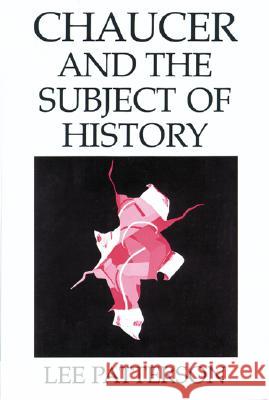 Chaucer and the Subject of History Lee Patterson 9780299128340 University of Wisconsin Press