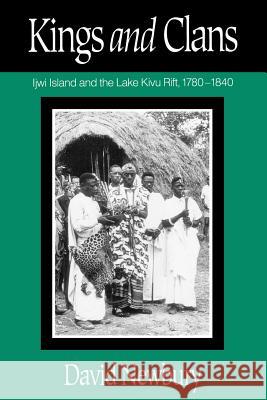 Kings and Clans: Ijwi Island and the Lake Kivu Rift, 1780-1840 David Newbury 9780299128944