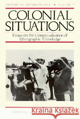 Colonial Situations: Essays on the Contextualization of Ethnographic Knowledge Stocking, George W. 9780299131241
