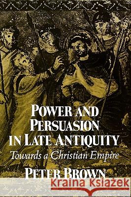 Power & Persuasion Late Antiquity: Towards A Christian Empire Brown, Peter 9780299133443 University of Wisconsin Press