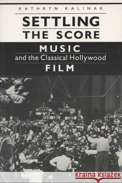 Settling the Score: Music and the Classical Hollywood Film Kalinak, Kathryn 9780299133641 University of Wisconsin Press