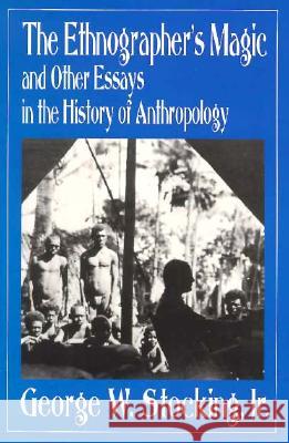 The Ethnographer's Magic and Other Essays in the History of Anthropology Stocking, George W. 9780299134143