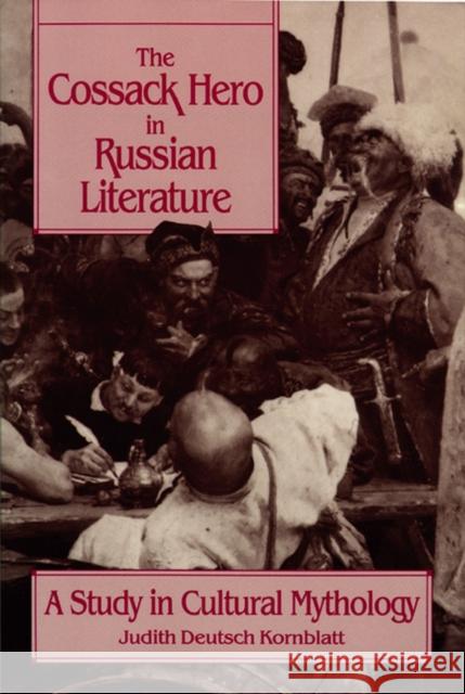 The Cossack Hero in Russian Literature: A Study in Cultural Mythology Kornblatt, Judith Deutsch 9780299135249 University of Wisconsin Press