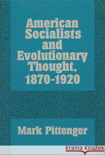 American Socialists and Evolutionary Thought, 1870-1920 Mark Pittenger 9780299136000