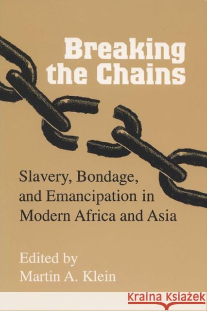 Breaking the Chains: Slavery, Bondage, and Emancipation in Modern Africa and Asia Klein, Martin A. 9780299137540 University of Wisconsin Press