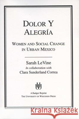 Dolor y Alegria: Women and Social Change in Urban Mexico Sarah LeVine Clara S. Correa 9780299137946