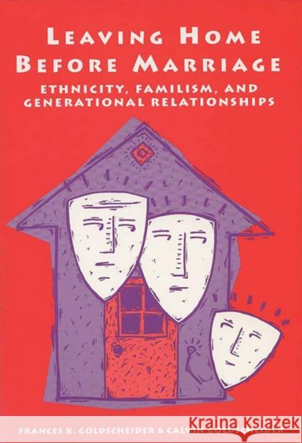 Leaving Home Before Marriage: Ethnicity, Familism, and Generational Relationships Goldscheider, Frances 9780299138042 University of Wisconsin Press