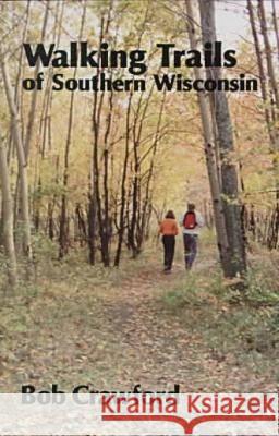Walking Trails of Southern Wisconsin Bob Crawford   9780299138448 University of Wisconsin Press