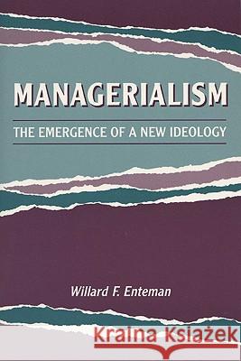 Managerialism: The Emergence of a New Ideology William F. Enteman Willard F. Enteman 9780299139247 University of Wisconsin Press