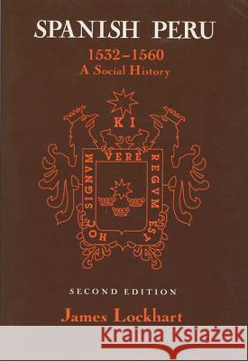 Spanish Peru, 1532-1560: A Social History (2, Revised) Lockhart, James 9780299141646 University of Wisconsin Press