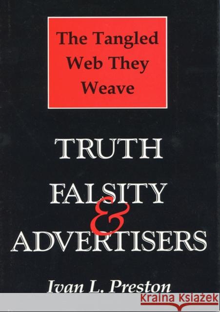 Tangled Web They Weave: Truth, Falsity, & Advertisers Preston, Ivan L. 9780299141943