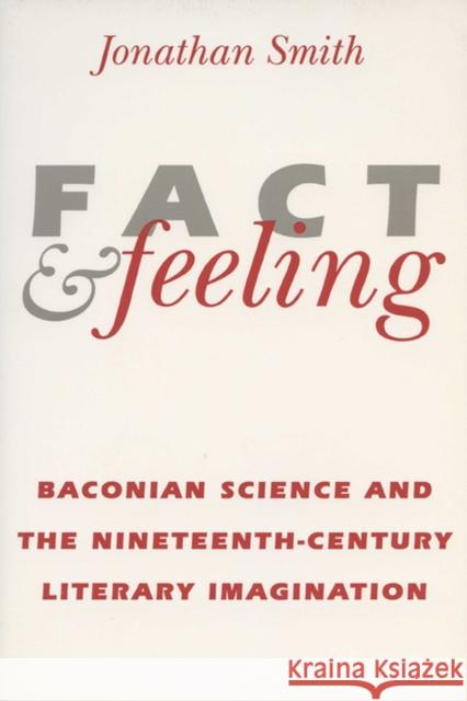 Fact and Feeling: Baconian Science and the Nineteenth-Century Literary Imagination Smith, Jonathan 9780299143541
