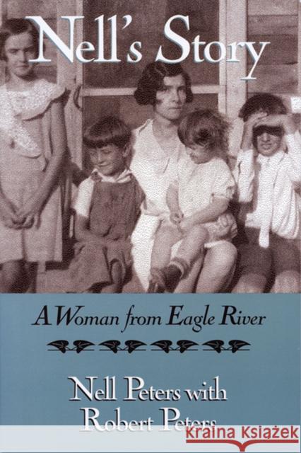 Nell's Story: A Woman from Eagle River Peters, Nell 9780299144746 University of Wisconsin Press