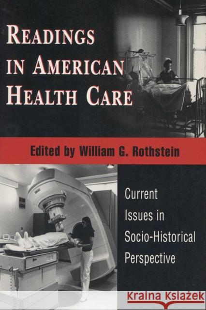 Readings in American Health Care: Current Issues in Socio-Historical Perspective Rothstein, William G. 9780299145347 University of Wisconsin Press