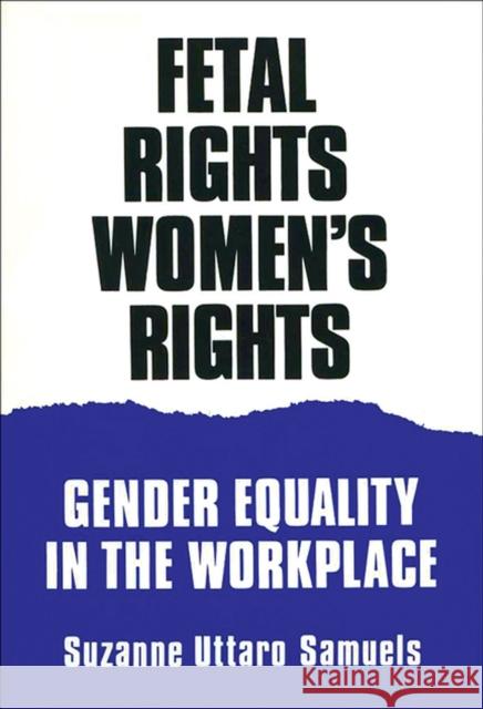 Fetal Rights, Women's Rights: Gender Equality in the Workplace Samuels, Suzanne U. 9780299145446 University of Wisconsin Press