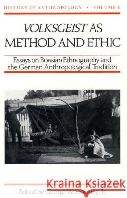Volksgeist as Method and Ethic: Essays on Boasian Ethnography and the German Anthropological Tradition Stocking, George W. 9780299145507 University of Wisconsin Press