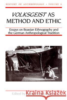 Volksgeist as Method and Ethic: Essays in Boasian Ethnography and the German Anthropological Tradition Stocking, George W. 9780299145545 University of Wisconsin Press