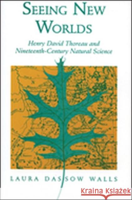 Seeing New Worlds: Henry David Thoreau and Nineteenth-Century Natural Science Walls, Laura Dassow 9780299147440 University of Wisconsin Press