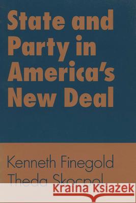 State and Party in America's New Deal Theda Skocpol Kenneth Finegold 9780299147648 University of Wisconsin Press