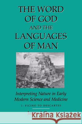 Word of God & the Languages of Man: Interpreting Nature in Early Modern Science and Medicine Volume I, Ficino to Descartes Bono, James J. 9780299147945 University of Wisconsin Press