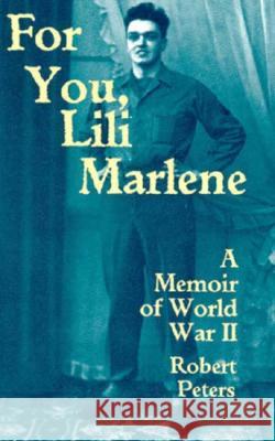 For You, Lili Marlene: A Memoir of World War II Robert Peters 9780299148140 University of Wisconsin Press