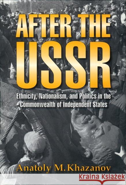 After the USSR: Ethnicity, Nationalism, and Politics in the Commonwealth of Independent States Khazanov, Anatoly M. 9780299148942