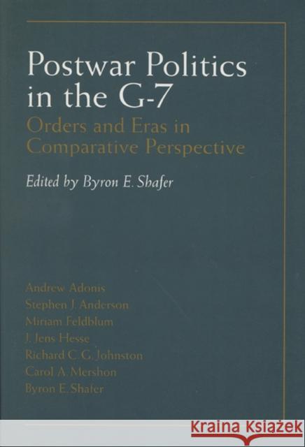 Postwar Politics in the G-7: Orders and Eras in Comparative Perspective Shafer, Byron E. 9780299151041 University of Wisconsin Press