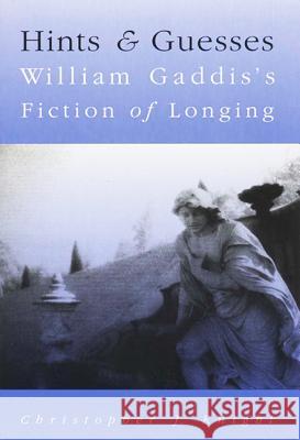 Hints and Guesses : William Gaddis's Fiction of Longing Christopher J. Knight 9780299153007