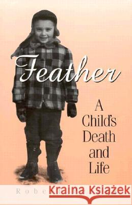 Feather : A Child's Death and Life Robert Peters 9780299153601