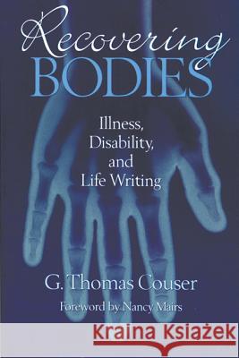 Recovering Bodies: Illness, Disability, and Life Writing G. Thomas Couser 9780299155605