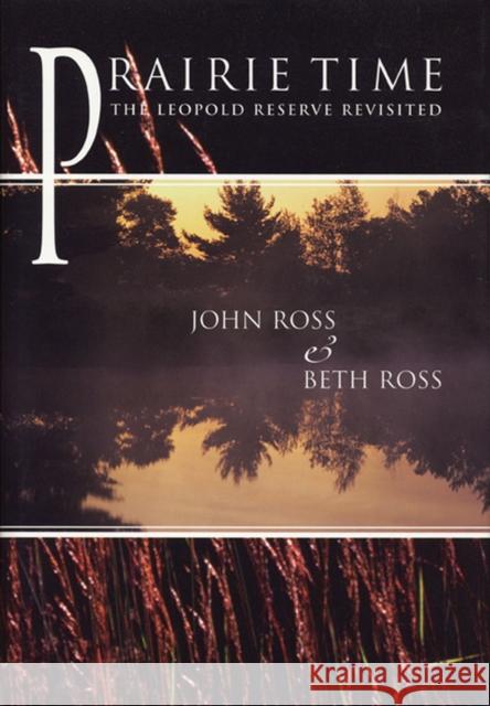 Prarie Time: The Leopold Reserve Revisted John Ross Beth Ross 9780299156602 University of Wisconsin Press