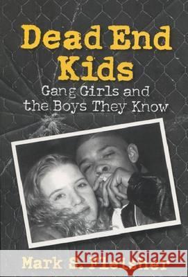 Dead End Kids: Gang Girls and the Boys They Know Fleisher, Mark S. 9780299158842