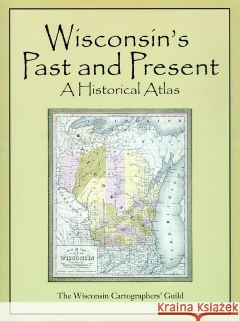 Wisconsin's Past & Present: A Historical Atlas Wisconsin Cartographers' Guild 9780299159405 University of Wisconsin Press