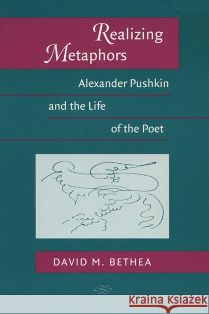 Realizing Metaphors: Alexander Pushkin and the Life of the Poet Bethea, David M. 9780299159740