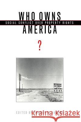 Who Owns America?: Social Conflict Over Property Rights Jacobs, Harvey M. 9780299159948 University of Wisconsin Press