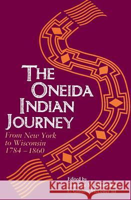 Oneida Indian Journey: From New York to Wisconsin, 1784-1860 Laurence M. Hauptman L. Gordon, III McLester Gerald Hill 9780299161446