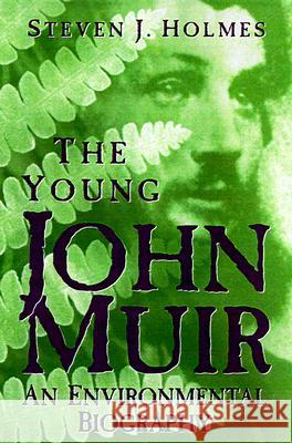 Young John Muir: An Environmental Biography Steven J. Holmes 9780299161545