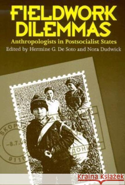 Fieldwork Dilemmas: Anthropologists in Postsocialist States De Soto, Hermine G. 9780299163747 University of Wisconsin Press