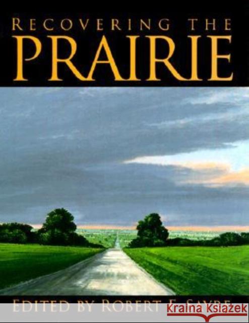 Recovering the Prairie Robert F. Sayre 9780299164607