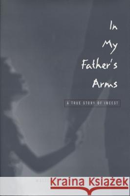 In My Fathers Arms: A True Story of Incest Walter D Walter De Milly 9780299165109 University of Wisconsin Press