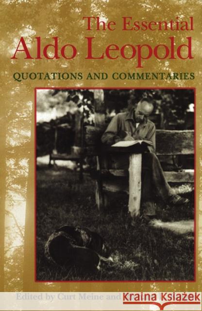The Essential Aldo Leopold: Quotations and Commentaries Meine, Curt D. 9780299165543 University of Wisconsin Press