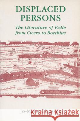Displaced Persons: Literature of Exile From Cicero to Boethius Jo-Marie Claassen 9780299166441 University of Wisconsin Press