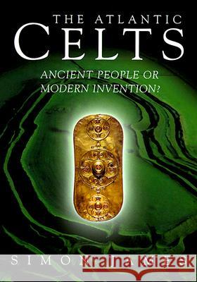 Atlantic Celts: Ancient People of Modern Invention Simon James 9780299166748