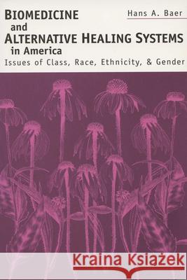 Biomedicine and Alternative Healing Systems in America: Issues of Class, Race, and Gender Baer, Hans A. 9780299166946