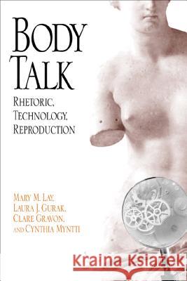 Body Talk : Rhetoric, Technology, Reproduction Mary M. Lay Laura J. Gurak Clare Gravon 9780299167943 University of Wisconsin Press