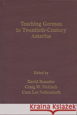 Teaching German in Twentieth-century America David P. Benseler Craig W. Nickisch Cora L. Nollendorfs 9780299168308 University of Wisconsin Press