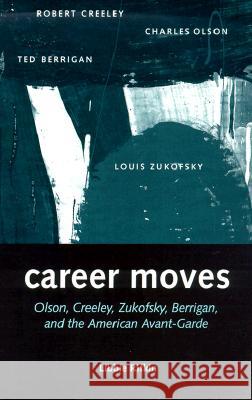 Career Moves: Olson, Creeley, Zukofsky, Berrigan, and Rifkin, Libbie 9780299168445