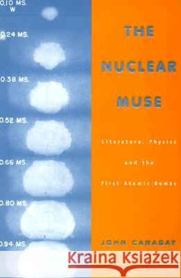 The Nuclear Muse: Literature, Physics, and the First Atomic Bombs John Canaday 9780299168544 University of Wisconsin Press