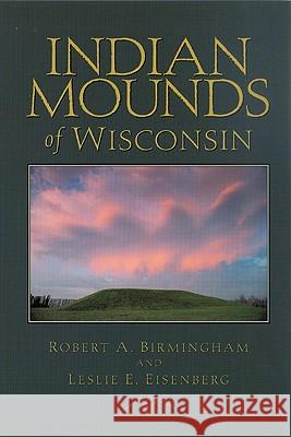 Indian Mounds of Wisconsin Robert A. Birmingham Leslie E. Eisenberg 9780299168742 University of Wisconsin Press